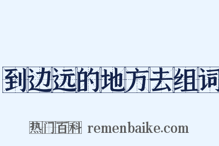 到边远的地方去组词是什么意思的图片